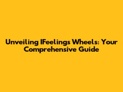 Unveiling IFeelings Wheels: Your Comprehensive Guide