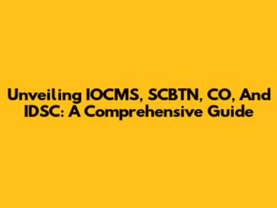 Unveiling IOCMS, SCBTN, CO, And IDSC: A Comprehensive Guide