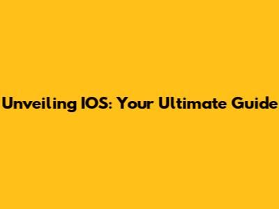 Unveiling IOS: Your Ultimate Guide
