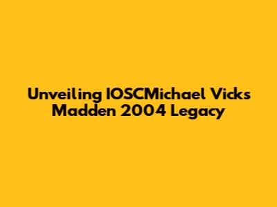 Unveiling IOSCMichael Vick's Madden 2004 Legacy