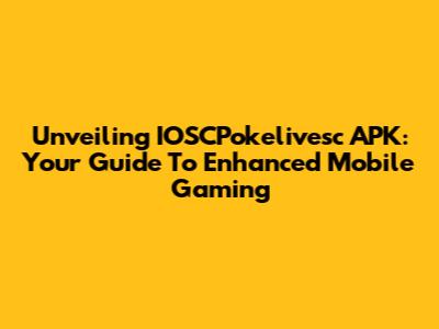 Unveiling IOSCPokelivesc APK: Your Guide To Enhanced Mobile Gaming