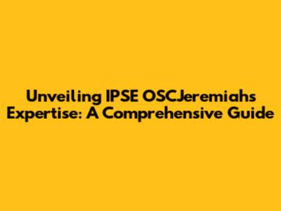 Unveiling IPSE OSCJeremiah's Expertise: A Comprehensive Guide