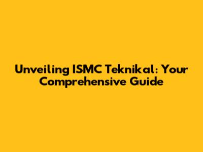 Unveiling ISMC Teknikal: Your Comprehensive Guide