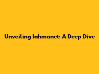 Unveiling Iahmanet: A Deep Dive