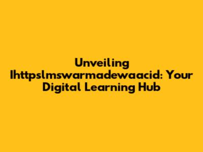 Unveiling Ihttpslmswarmadewaacid: Your Digital Learning Hub