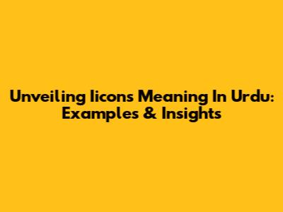 Unveiling Iicon's Meaning In Urdu: Examples & Insights