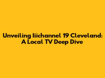 Unveiling Iiichannel 19 Cleveland: A Local TV Deep Dive