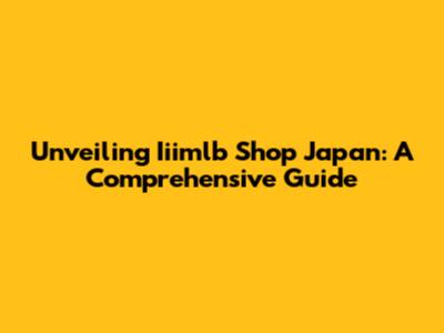 Unveiling Iiimlb Shop Japan: A Comprehensive Guide