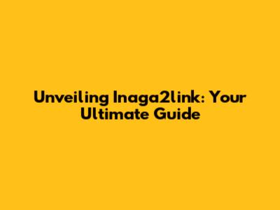 Unveiling Inaga2link: Your Ultimate Guide