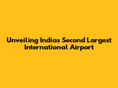 Unveiling India's Second Largest International Airport