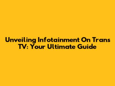 Unveiling Infotainment On Trans TV: Your Ultimate Guide