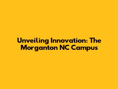Unveiling Innovation: The Morganton NC Campus