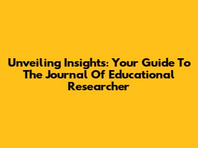Unveiling Insights: Your Guide To The Journal Of Educational Researcher