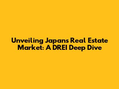 Unveiling Japan's Real Estate Market: A DREI Deep Dive