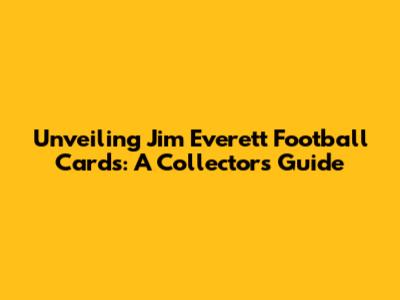 Unveiling Jim Everett Football Cards: A Collector's Guide