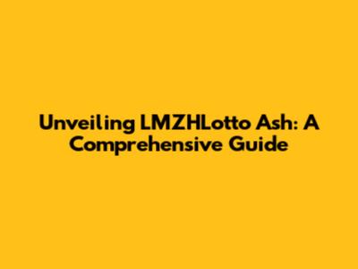 Unveiling LMZHLotto Ash: A Comprehensive Guide