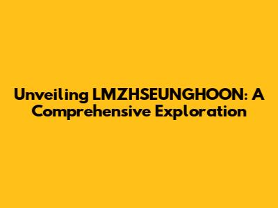 Unveiling LMZHSEUNGHOON: A Comprehensive Exploration