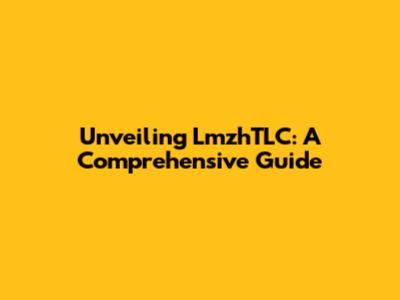 Unveiling LmzhTLC: A Comprehensive Guide