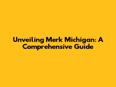 Unveiling Merk Michigan: A Comprehensive Guide