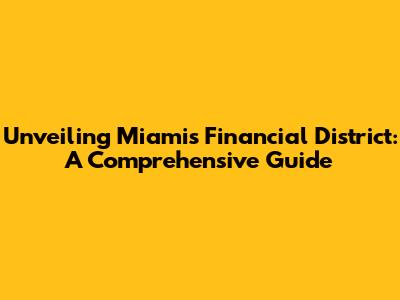 Unveiling Miami's Financial District: A Comprehensive Guide