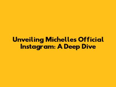 Unveiling Michelle's Official Instagram: A Deep Dive
