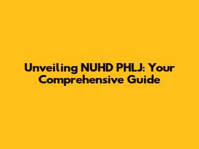 Unveiling NUHD PHLJ: Your Comprehensive Guide