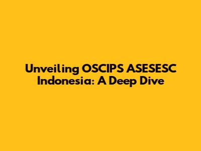 Unveiling OSCIPS ASESESC Indonesia: A Deep Dive