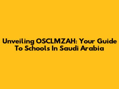 Unveiling OSCLMZAH: Your Guide To Schools In Saudi Arabia