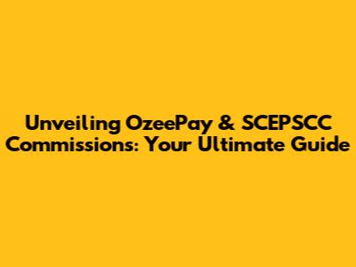 Unveiling OzeePay & SCEPSCC Commissions: Your Ultimate Guide