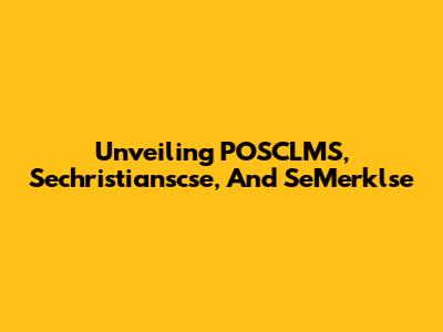 Unveiling POSCLMS, Sechristianscse, And SeMerklse