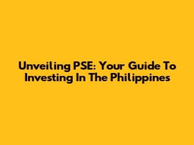 Unveiling PSE: Your Guide To Investing In The Philippines