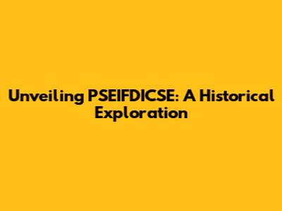 Unveiling PSEIFDICSE: A Historical Exploration