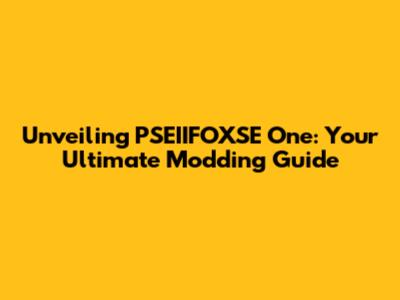 Unveiling PSEIIFOXSE One: Your Ultimate Modding Guide