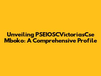 Unveiling PSEIOSCVictoriasCse Mboko: A Comprehensive Profile