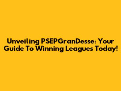 Unveiling PSEPGranDesse: Your Guide To Winning Leagues Today!