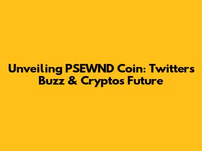 Unveiling PSEWND Coin: Twitter's Buzz & Crypto's Future