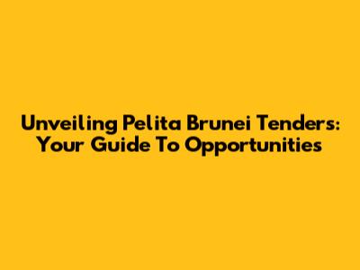 Unveiling Pelita Brunei Tenders: Your Guide To Opportunities