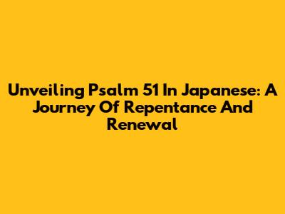 Unveiling Psalm 51 In Japanese: A Journey Of Repentance And Renewal