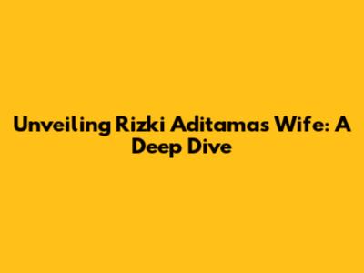 Unveiling Rizki Aditama's Wife: A Deep Dive