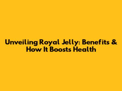 Unveiling Royal Jelly: Benefits & How It Boosts Health
