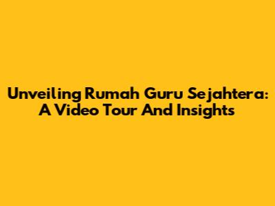 Unveiling Rumah Guru Sejahtera: A Video Tour And Insights