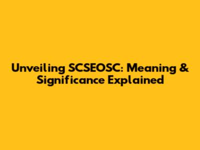 Unveiling SCSEOSC: Meaning & Significance Explained