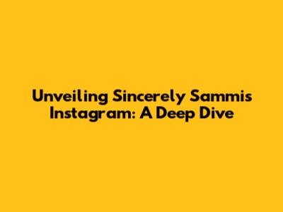 Unveiling Sincerely Sammi's Instagram: A Deep Dive