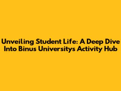 Unveiling Student Life: A Deep Dive Into Binus University's Activity Hub