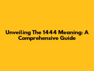 Unveiling The 1444 Meaning: A Comprehensive Guide