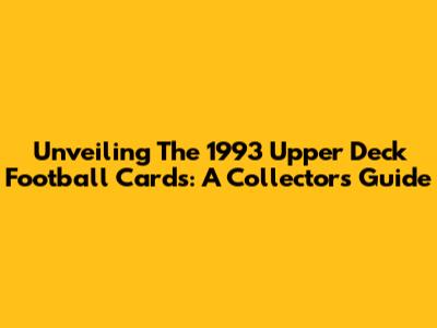 Unveiling The 1993 Upper Deck Football Cards: A Collector's Guide