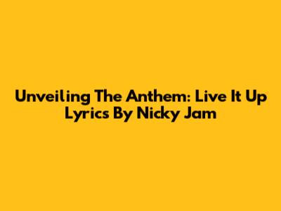 Unveiling The Anthem: Live It Up Lyrics By Nicky Jam