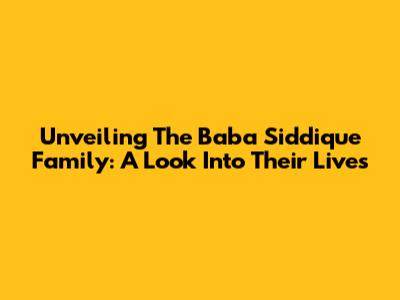 Unveiling The Baba Siddique Family: A Look Into Their Lives