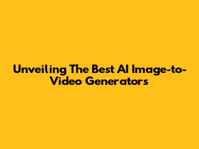 Unveiling The Best AI Image-to-Video Generators