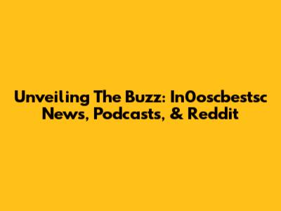 Unveiling The Buzz: In0oscbestsc News, Podcasts, & Reddit